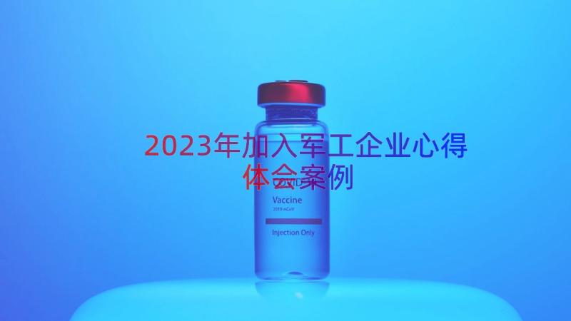 2023年加入军工企业心得体会（案例14篇）