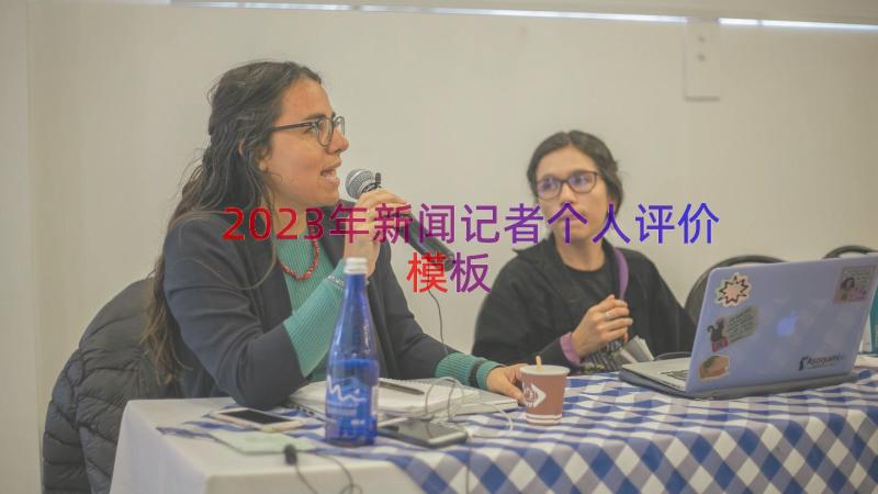 2023年新闻记者个人评价（模板13篇）