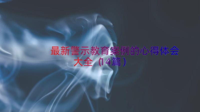 最新警示教育案例的心得体会大全（14篇）