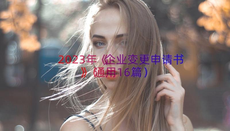 2023年《企业变更申请书》（通用16篇）