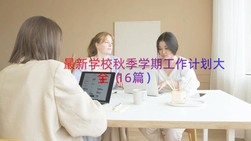 最新学校秋季学期工作计划大全（16篇）