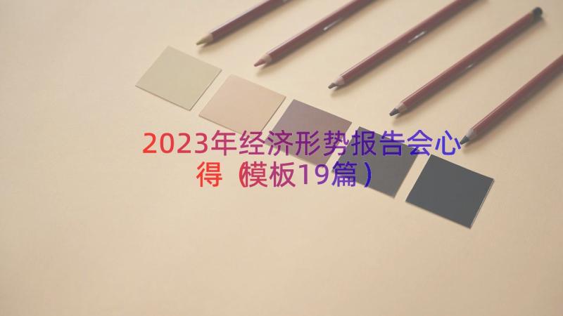 2023年经济形势报告会心得（模板19篇）