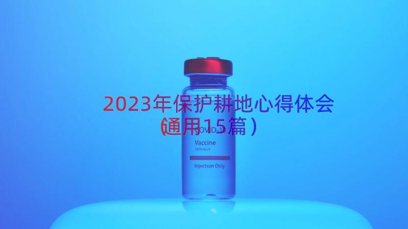 2023年保护耕地心得体会（通用15篇）