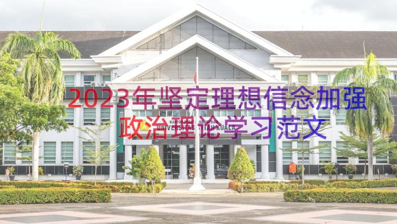 2023年坚定理想信念加强政治理论学习范文（18篇）