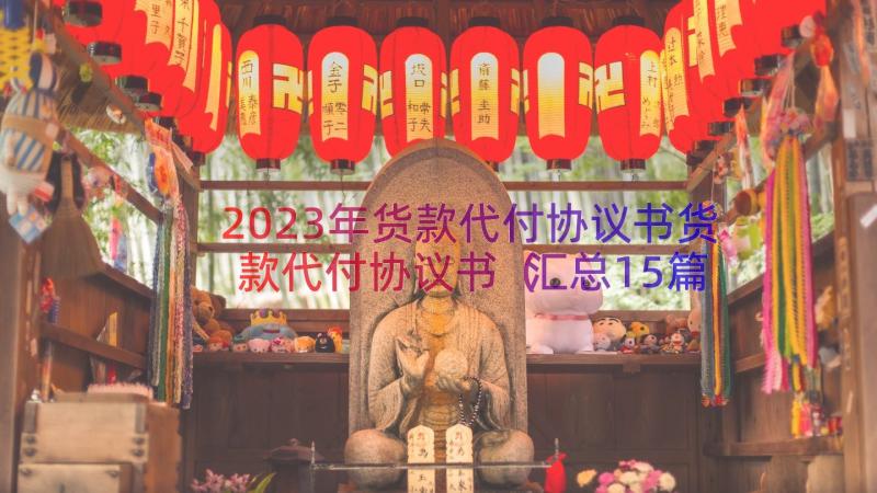 2023年货款代付协议书货款代付协议书（汇总15篇）