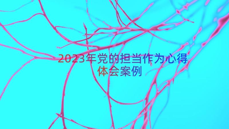 2023年党的担当作为心得体会（案例14篇）