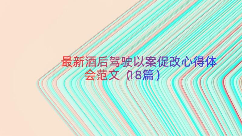 最新酒后驾驶以案促改心得体会范文（18篇）