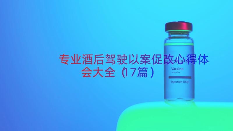 专业酒后驾驶以案促改心得体会大全（17篇）