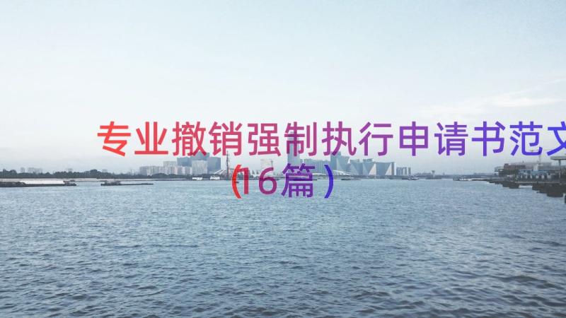 专业撤销强制执行申请书范文（16篇）