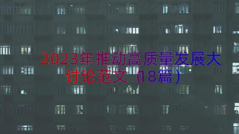 2023年推动高质量发展大讨论范文（18篇）