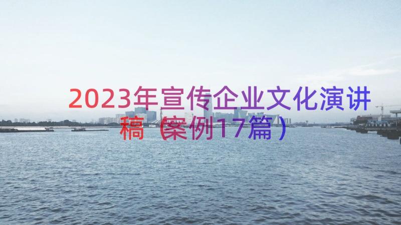 2023年宣传企业文化演讲稿（案例17篇）