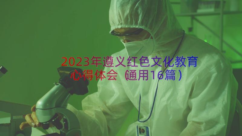 2023年遵义红色文化教育心得体会（通用16篇）