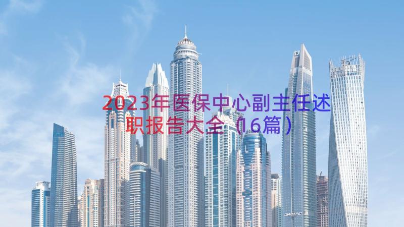 2023年医保中心副主任述职报告大全（16篇）