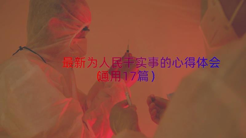 最新为人民干实事的心得体会（通用17篇）