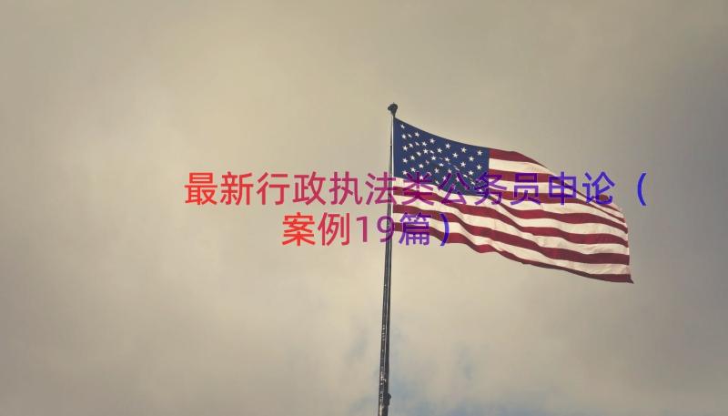 最新行政执法类公务员申论（案例19篇）