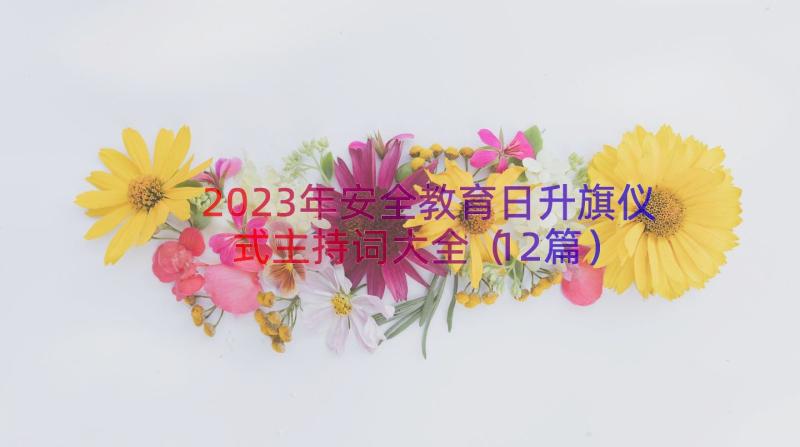 2023年安全教育日升旗仪式主持词大全（12篇）