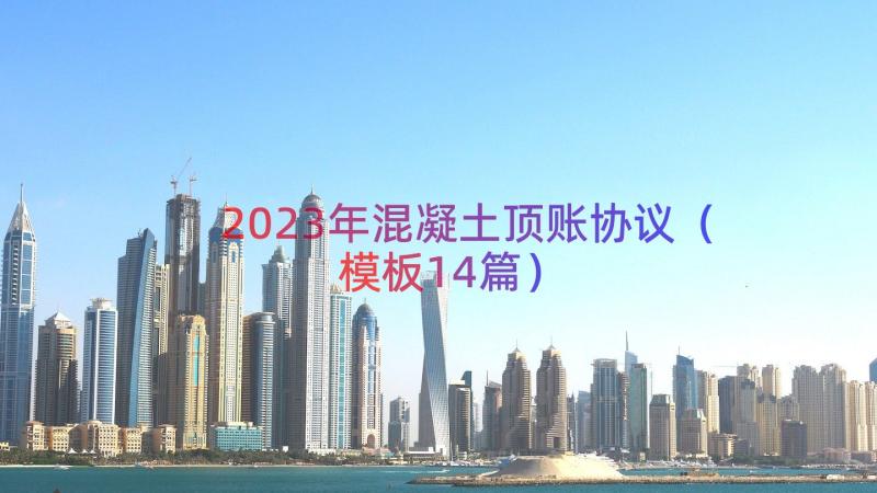 2023年混凝土顶账协议（模板14篇）