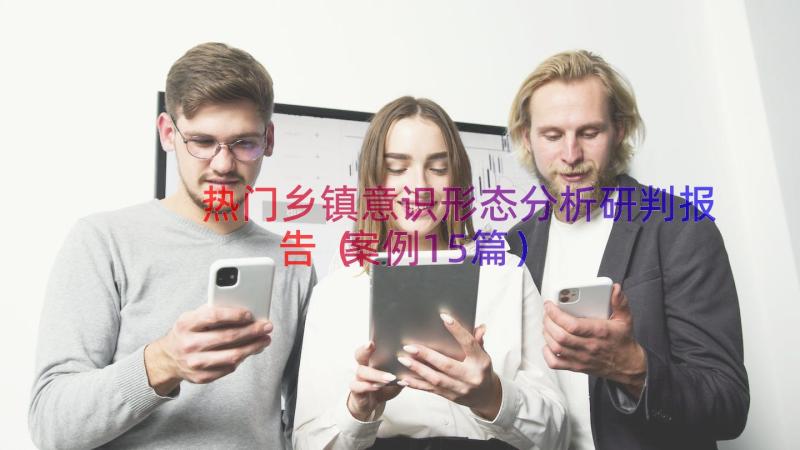 热门乡镇意识形态分析研判报告（案例15篇）