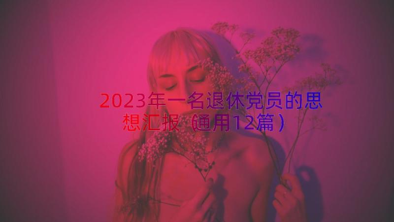 2023年一名退休党员的思想汇报（通用12篇）