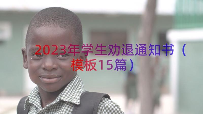 2023年学生劝退通知书（模板15篇）