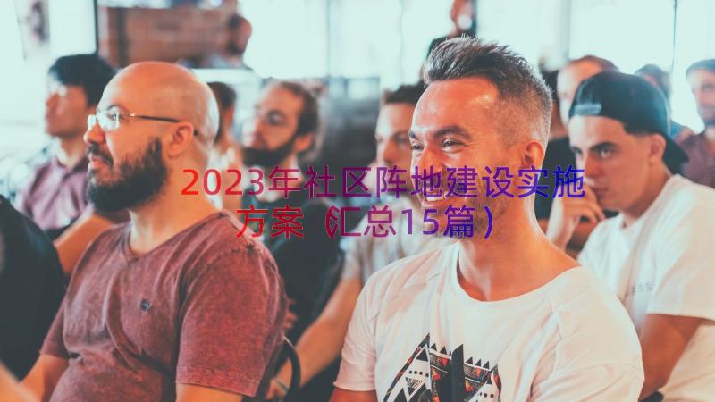 2023年社区阵地建设实施方案（汇总15篇）