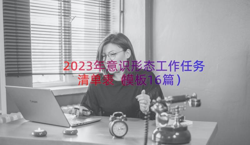 2023年意识形态工作任务清单表（模板16篇）