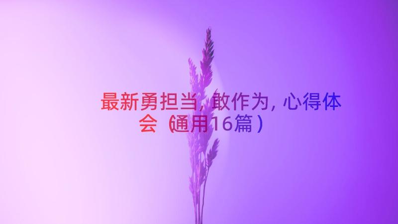 最新勇担当,敢作为,心得体会（通用16篇）