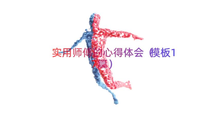 实用师傅的心得体会（模板17篇）