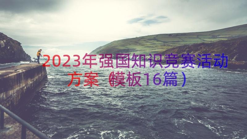 2023年强国知识竞赛活动方案（模板16篇）