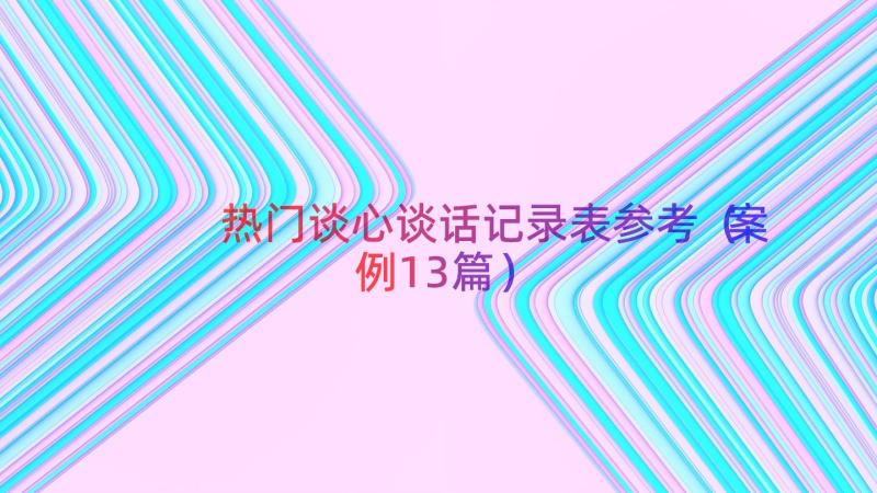 热门谈心谈话记录表参考（案例13篇）