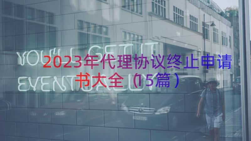 2023年代理协议终止申请书大全（15篇）