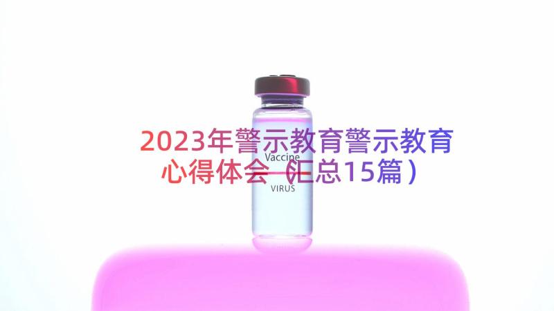 2023年警示教育警示教育心得体会（汇总15篇）