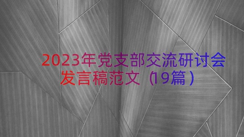 2023年党支部交流研讨会发言稿范文（19篇）