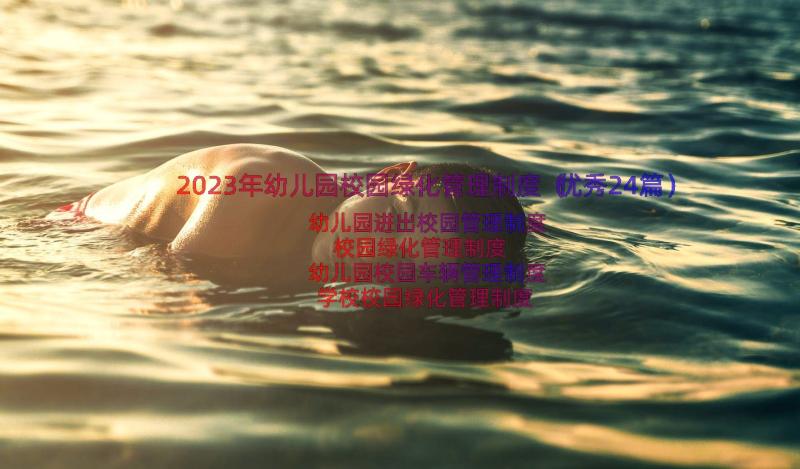 2023年幼儿园校园绿化管理制度（优秀24篇）