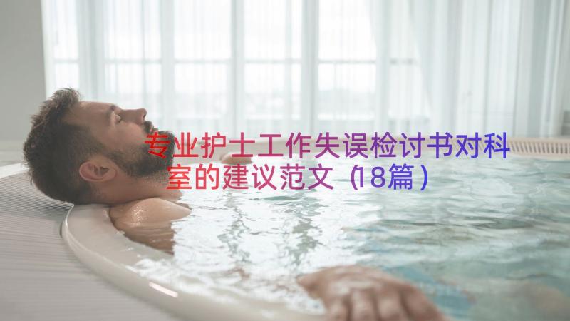 专业护士工作失误检讨书对科室的建议范文（18篇）