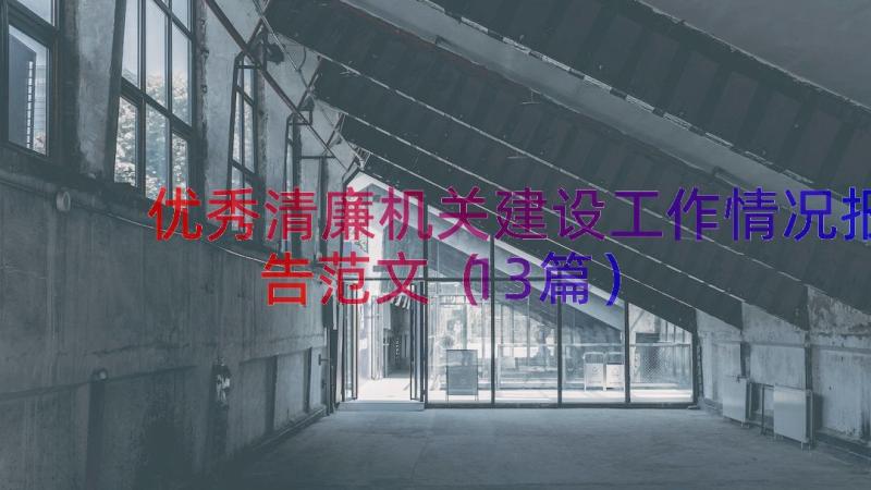 优秀清廉机关建设工作情况报告范文（13篇）