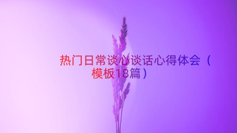 热门日常谈心谈话心得体会（模板18篇）