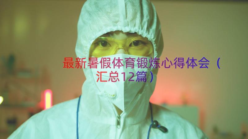 最新暑假体育锻炼心得体会（汇总12篇）