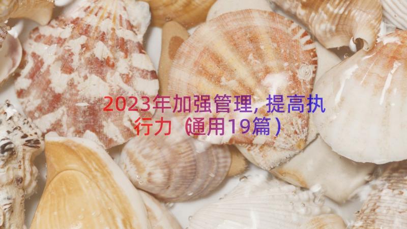 2023年加强管理,提高执行力（通用19篇）