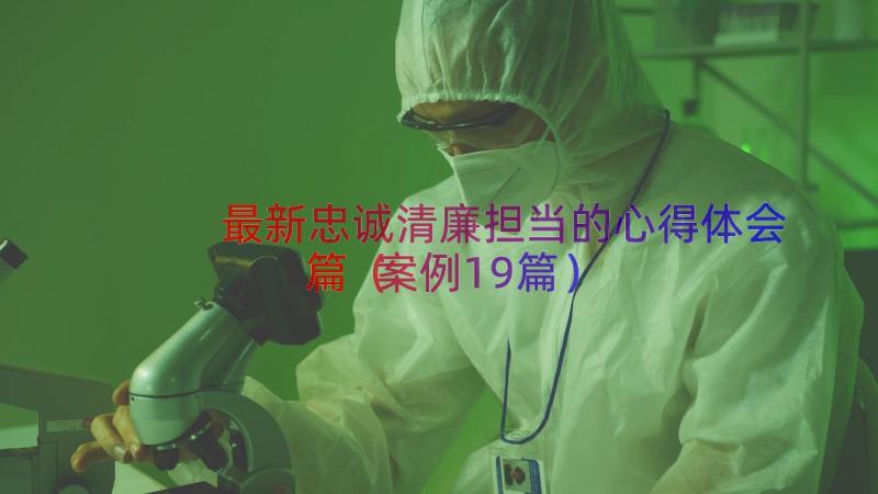 最新忠诚清廉担当的心得体会篇（案例19篇）