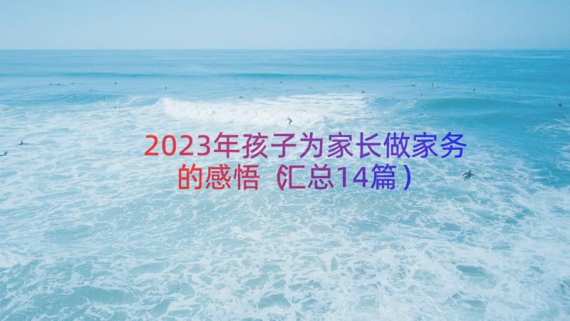 2023年孩子为家长做家务的感悟（汇总14篇）