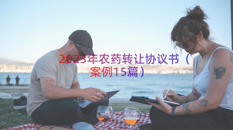 2023年农药转让协议书（案例15篇）