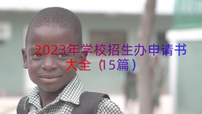 2023年学校招生办申请书大全（15篇）