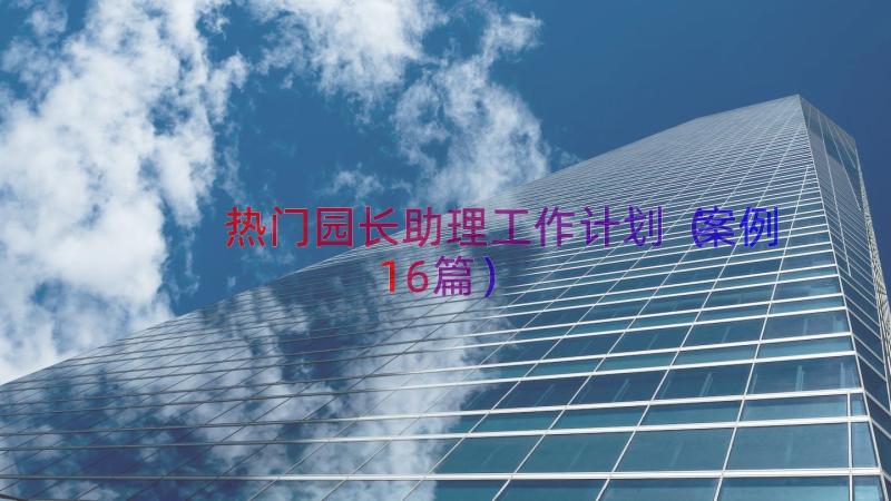 热门园长助理工作计划（案例16篇）