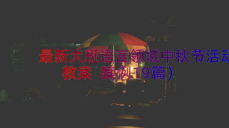 最新大班语言领域中秋节活动教案（案例19篇）