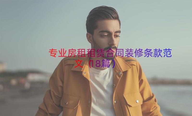 专业房租租赁合同装修条款范文（18篇）