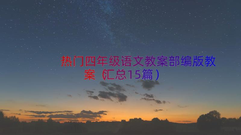 热门四年级语文教案部编版教案（汇总15篇）