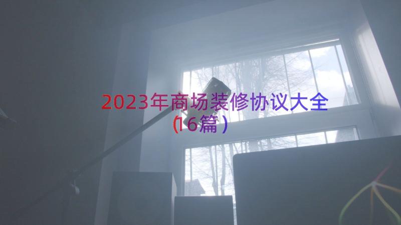 2023年商场装修协议大全（16篇）