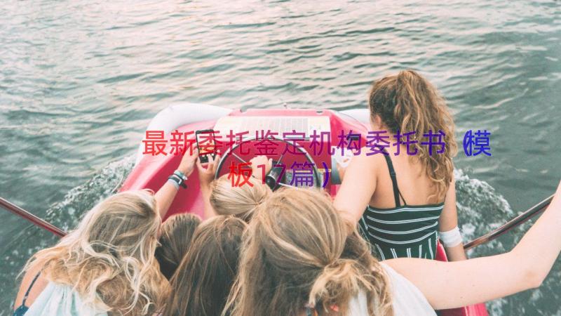 最新委托鉴定机构委托书（模板17篇）