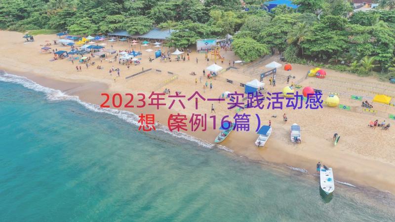 2023年六个一实践活动感想（案例16篇）